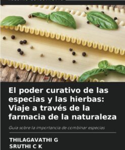 El poder curativo de las especias y las hierbas: Viaje a través de la farmacia de la naturaleza: Guía sobre la importancia de combinar especias