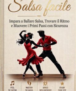 Salsa Facile: Impara a Ballare Salsa, Trovare il Ritmo e Muovere i Primi Passi con Sicurezza (Salsa & Bachata Master Guide)