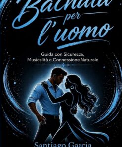 Salsa per l'Uomo: Guida con Sicurezza, Musicalità e Connessione Naturale (Salsa & Bachata Master Guide)